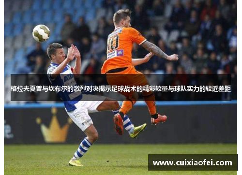 格拉夫夏普与坎布尔的激烈对决揭示足球战术的精彩较量与球队实力的较近差距